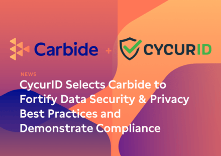 CycurID Selects Carbide to Fortify Data Security & Privacy Best Practices and Demonstrate Compliance