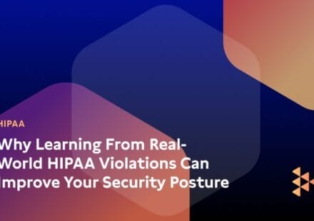 Why Learning From Real-World HIPAA Violations Can Improve Your Security Posture